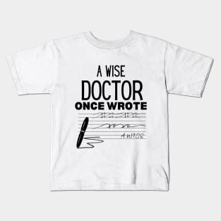 A Wise Doctor Once Wrote - Humor Saying Gift Idea for Doctor Kids T-Shirt